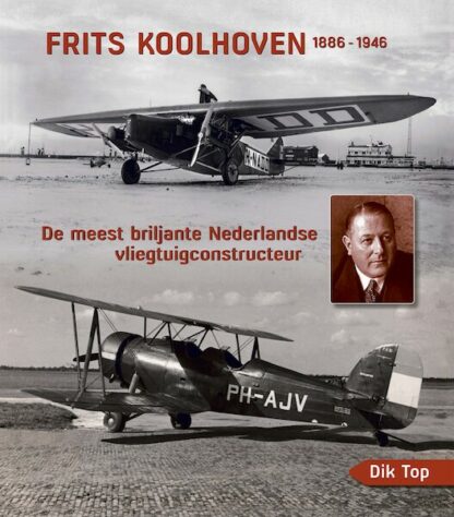 **Frits Koolhoven 1886-1946, de meest briljante Nederlandse Vliegtuigconstructeur